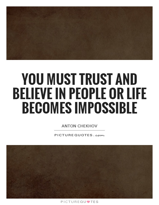 You must trust and believe in people or life becomes impossible Picture Quote #1