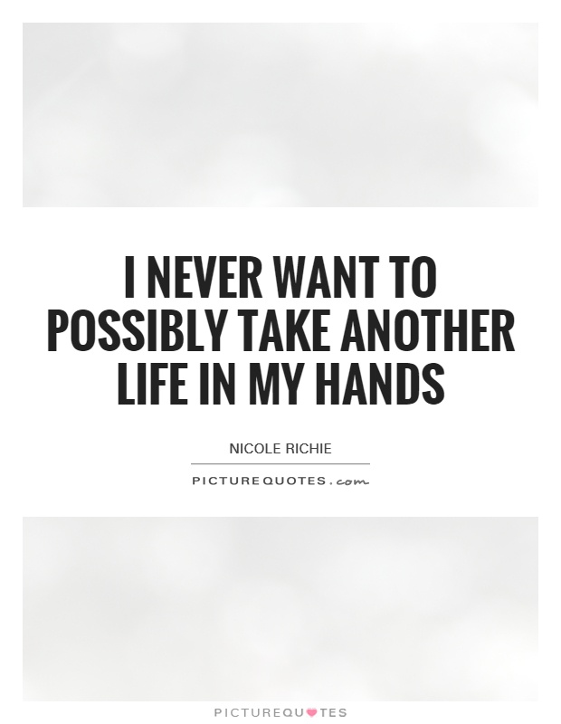 I never want to possibly take another life in my hands Picture Quote #1