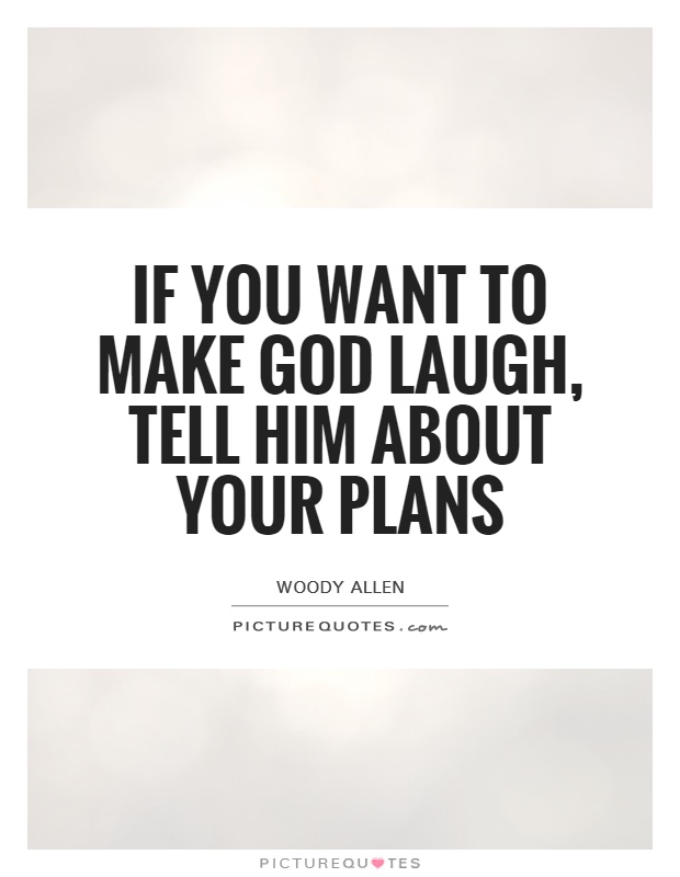 If you want to make God laugh, tell him about your plans Picture Quote #1