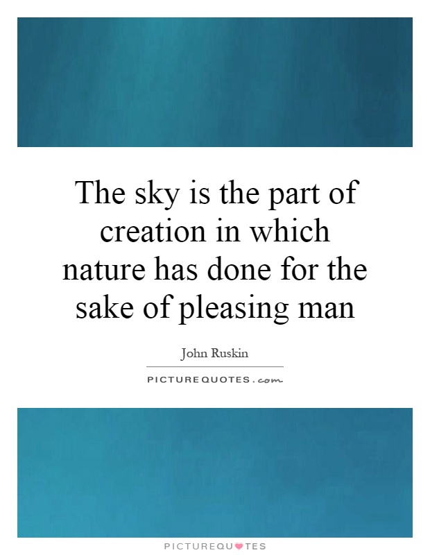 The sky is the part of creation in which nature has done for the sake of pleasing man Picture Quote #1