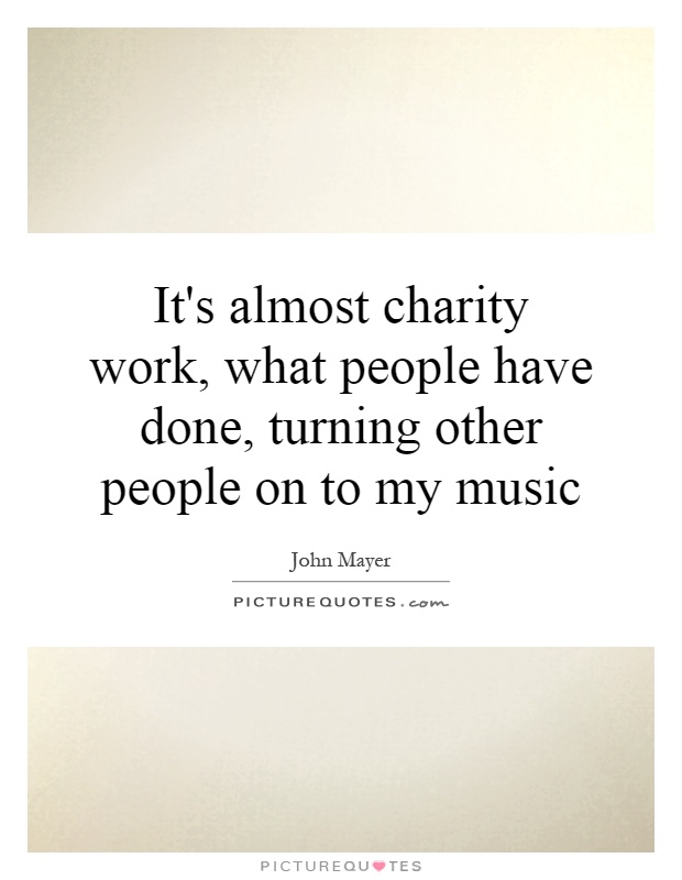 It S Almost Charity Work What People Have Done Turning Other Picture Quotes