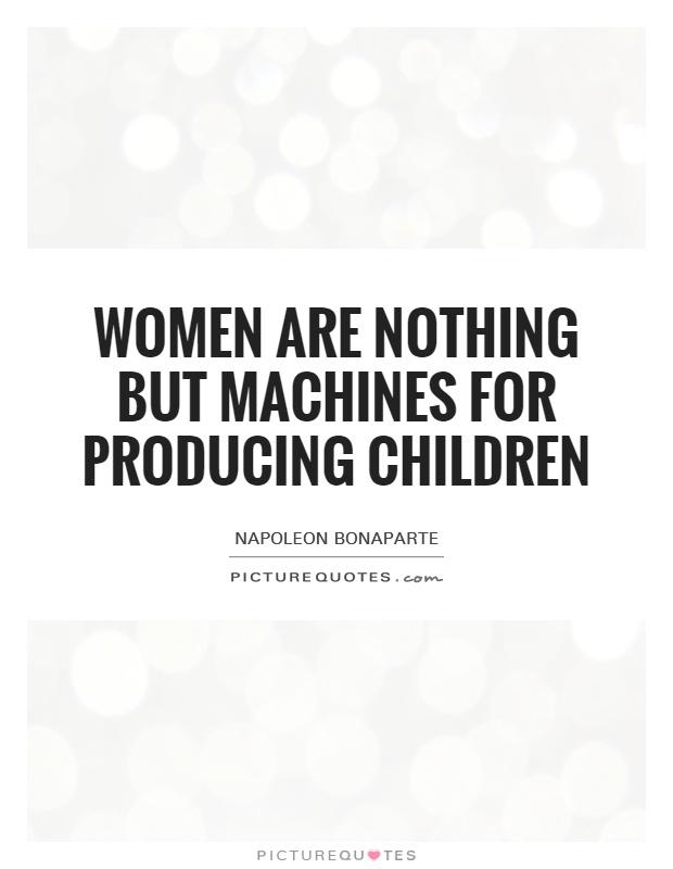 Women are nothing but machines for producing children Picture Quote #1