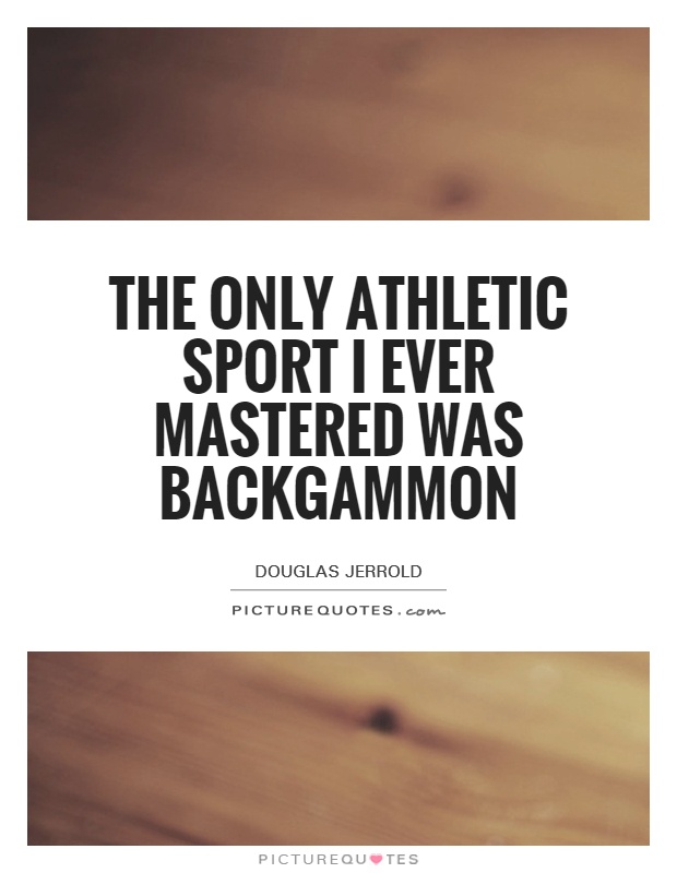 The only athletic sport I ever mastered was backgammon Picture Quote #1