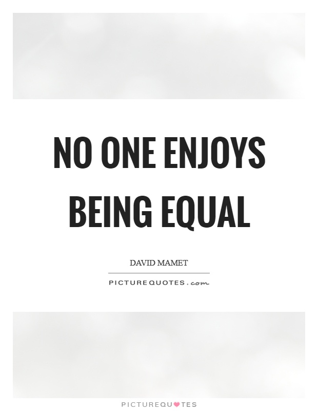 No one enjoys being equal Picture Quote #1