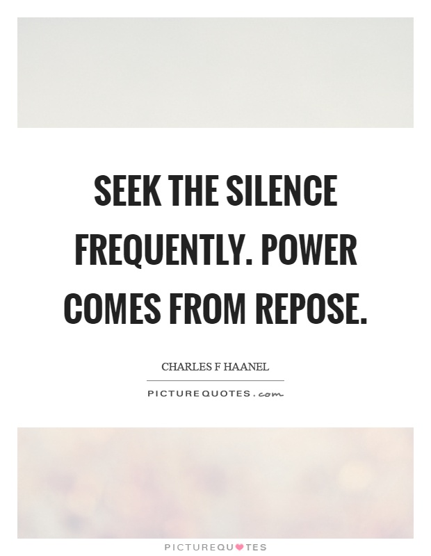 Seek the silence frequently. Power comes from repose Picture Quote #1