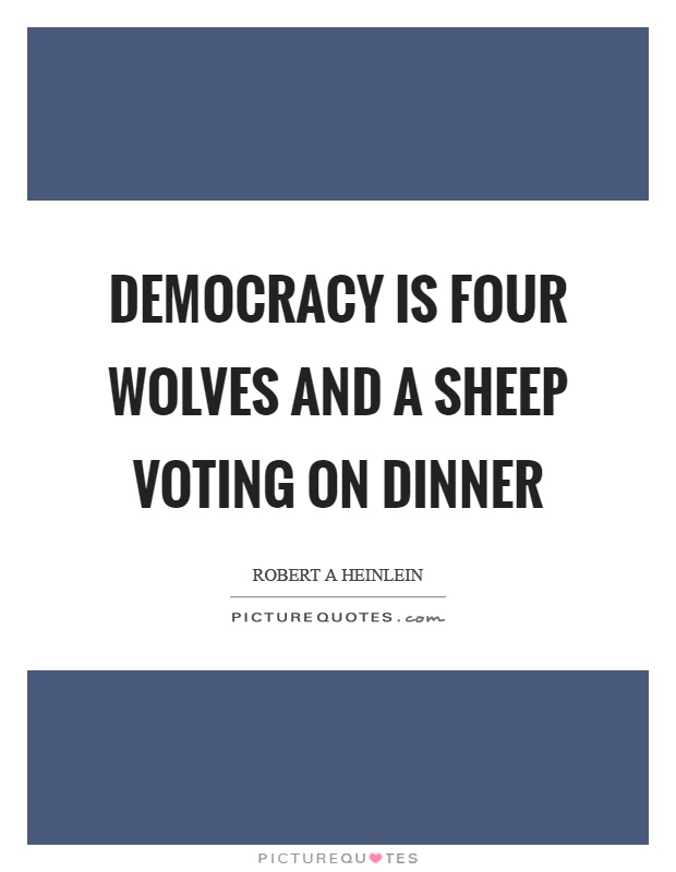 Democracy is four wolves and a sheep voting on dinner Picture Quote #1