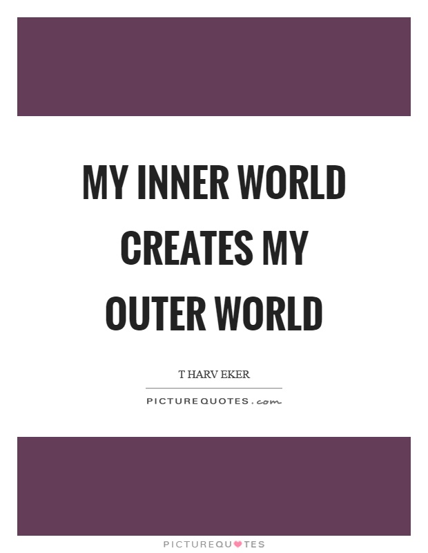 My inner world creates my outer world Picture Quote #1
