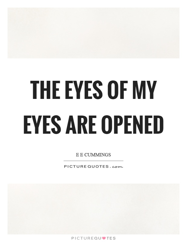 The eyes of my eyes are opened Picture Quote #1