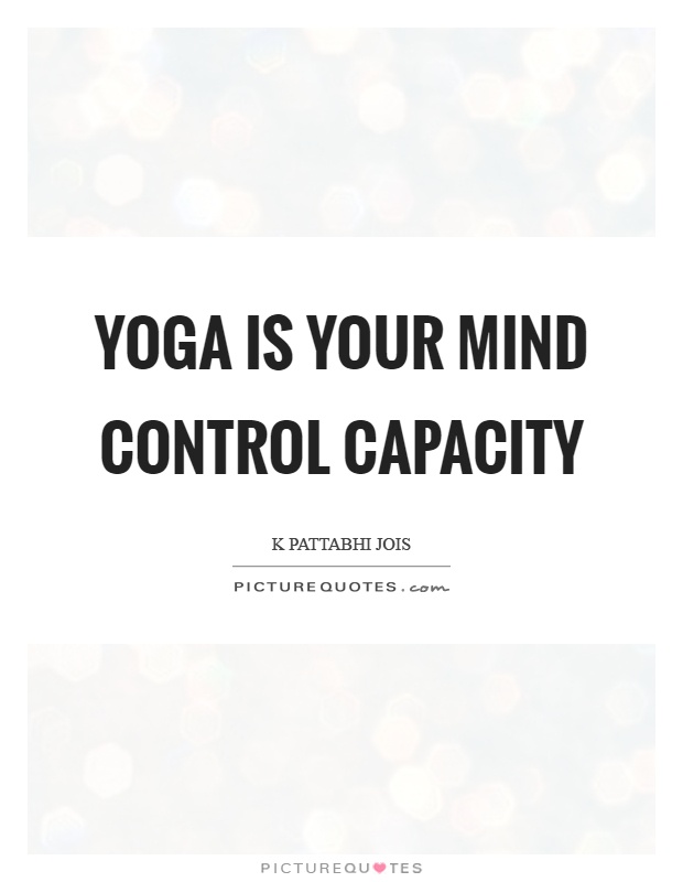 Yoga is your mind control capacity Picture Quote #1