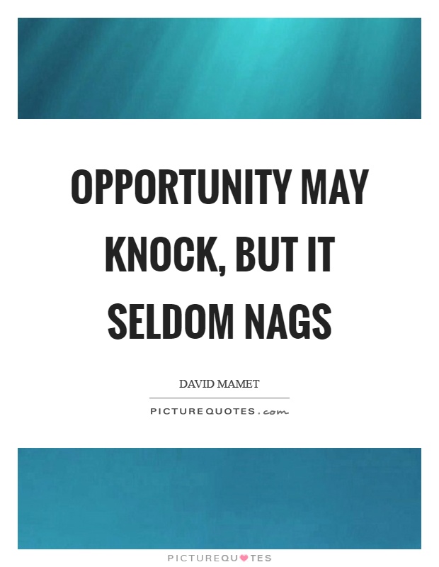 Opportunity may knock, but it seldom nags Picture Quote #1