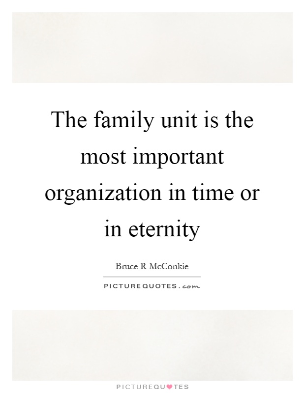 The family unit is the most important organization in time or in eternity Picture Quote #1