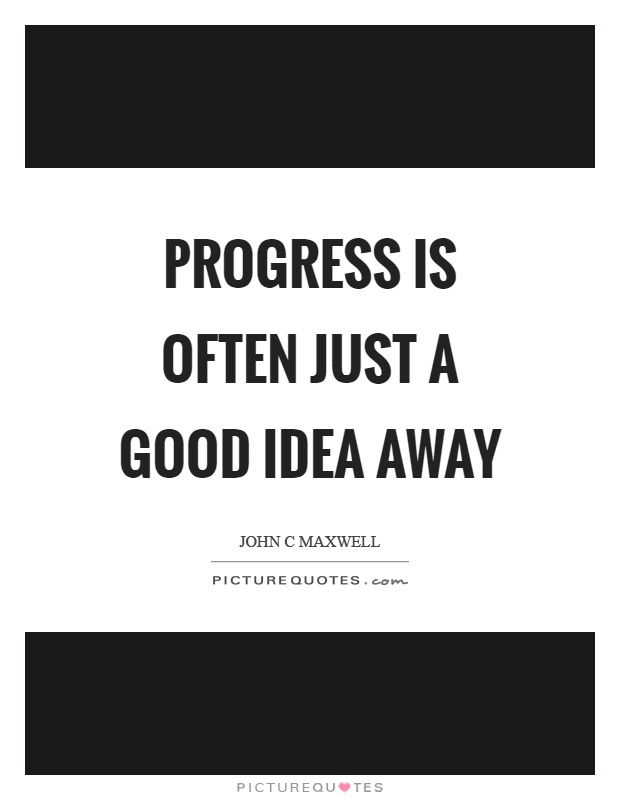Progress is often just a good idea away Picture Quote #1