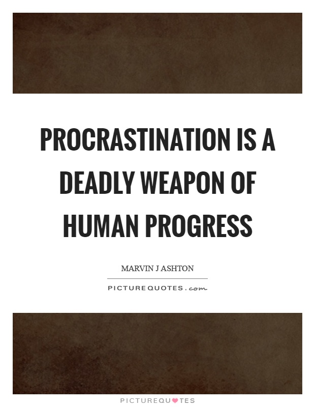 Procrastination is a deadly weapon of human progress Picture Quote #1