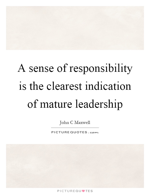 A sense of responsibility is the clearest indication of mature leadership Picture Quote #1