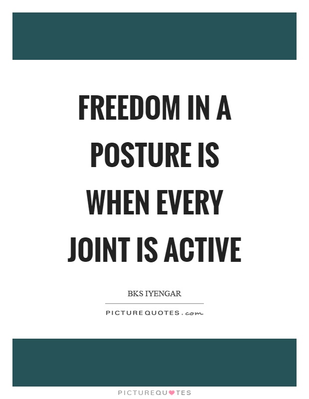 Freedom in a posture is when every joint is active Picture Quote #1