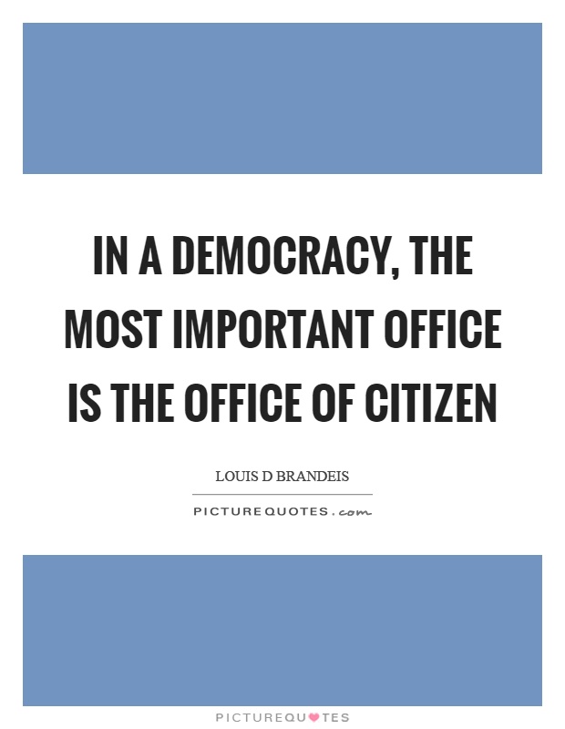 In a democracy, the most important office is the office of citizen Picture Quote #1