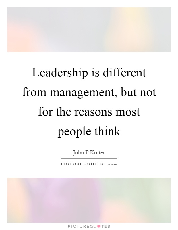 Leadership is different from management, but not for the reasons most people think Picture Quote #1