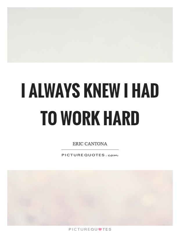 I always knew I had to work hard Picture Quote #1