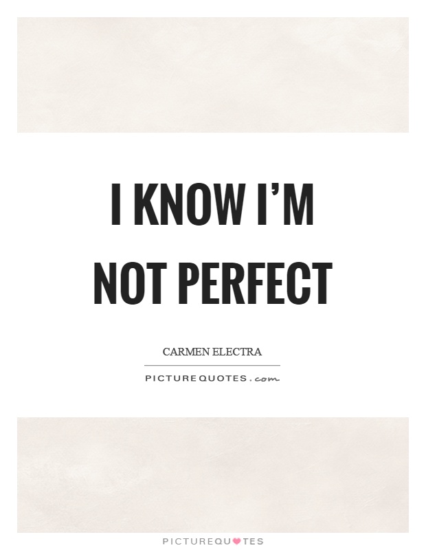 I know I’m not perfect Picture Quote #1