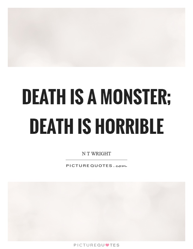 Death is a monster; death is horrible Picture Quote #1