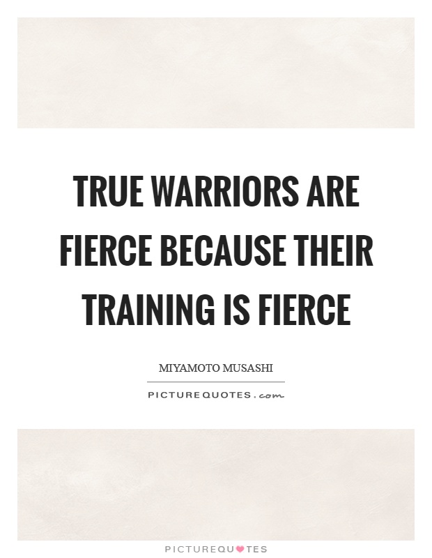 True warriors are fierce because their training is fierce Picture Quote #1
