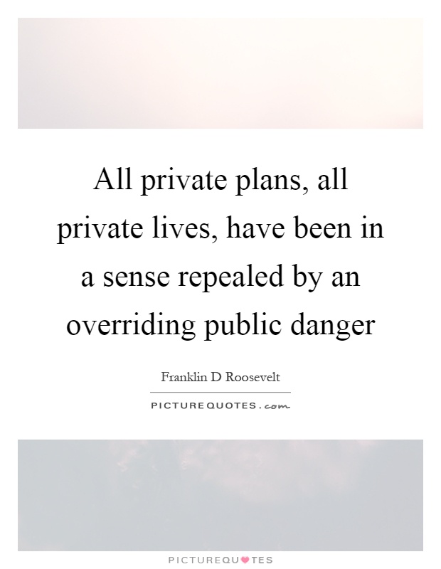 All private plans, all private lives, have been in a sense repealed by an overriding public danger Picture Quote #1