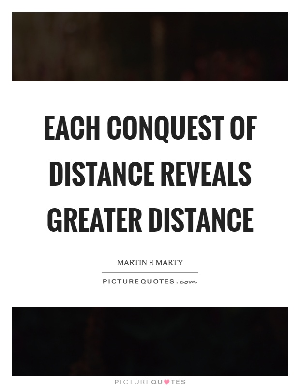 Each conquest of distance reveals greater distance Picture Quote #1