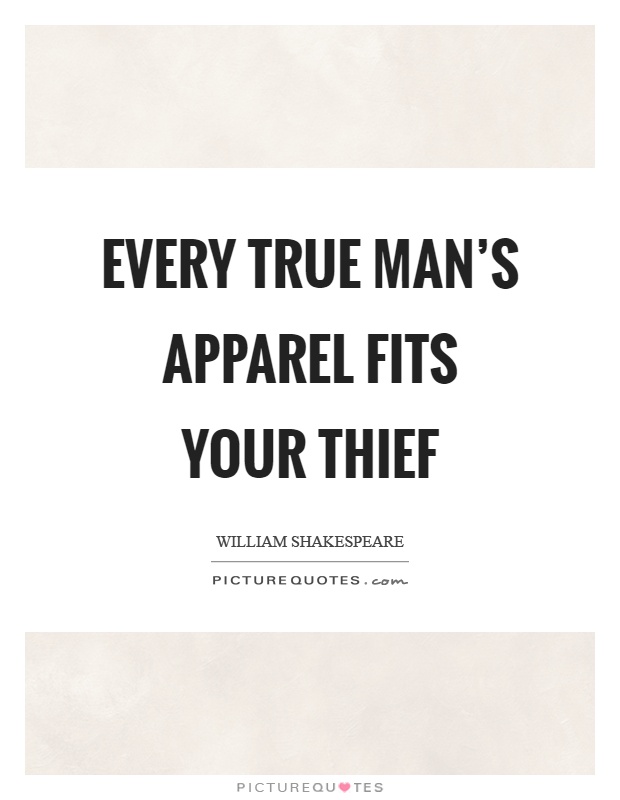 Every true man’s apparel fits your thief Picture Quote #1
