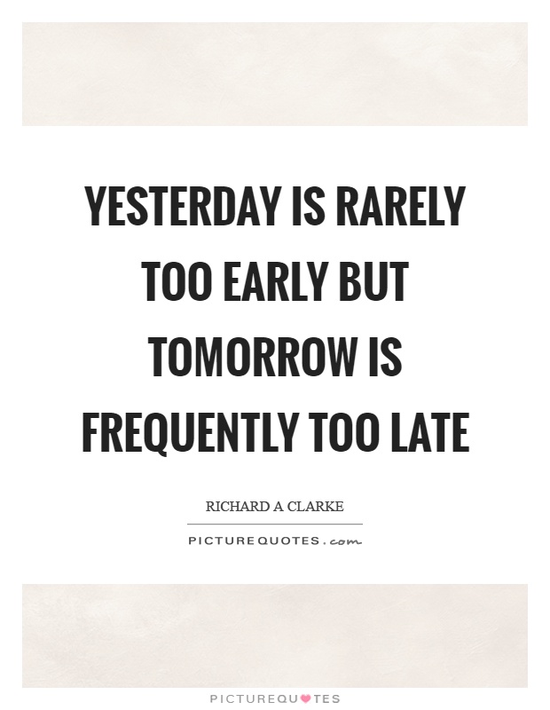 Yesterday is rarely too early but tomorrow is frequently too late Picture Quote #1