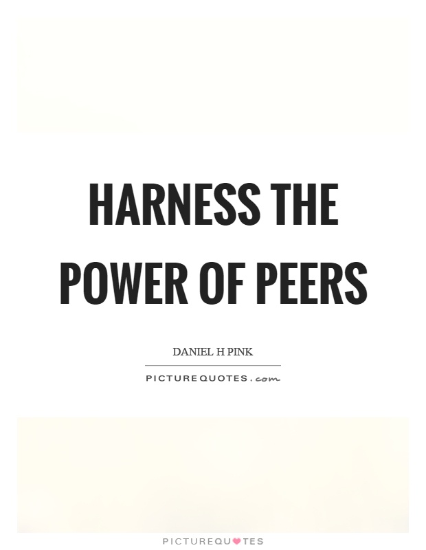 Harness the power of peers Picture Quote #1