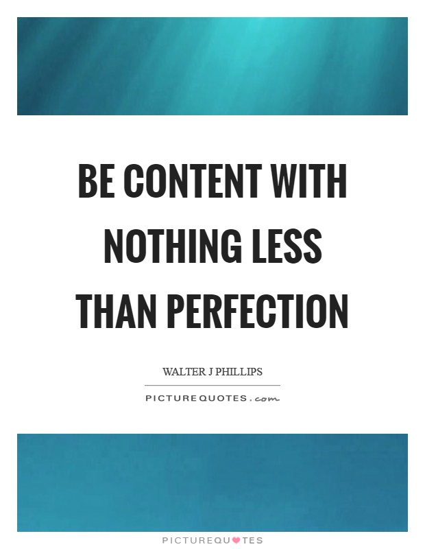 Be content with nothing less than perfection Picture Quote #1
