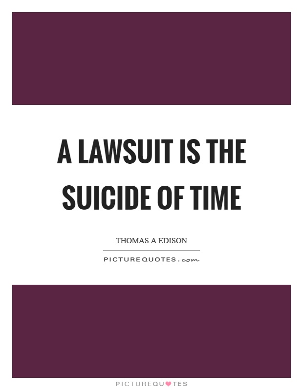 A lawsuit is the suicide of time Picture Quote #1