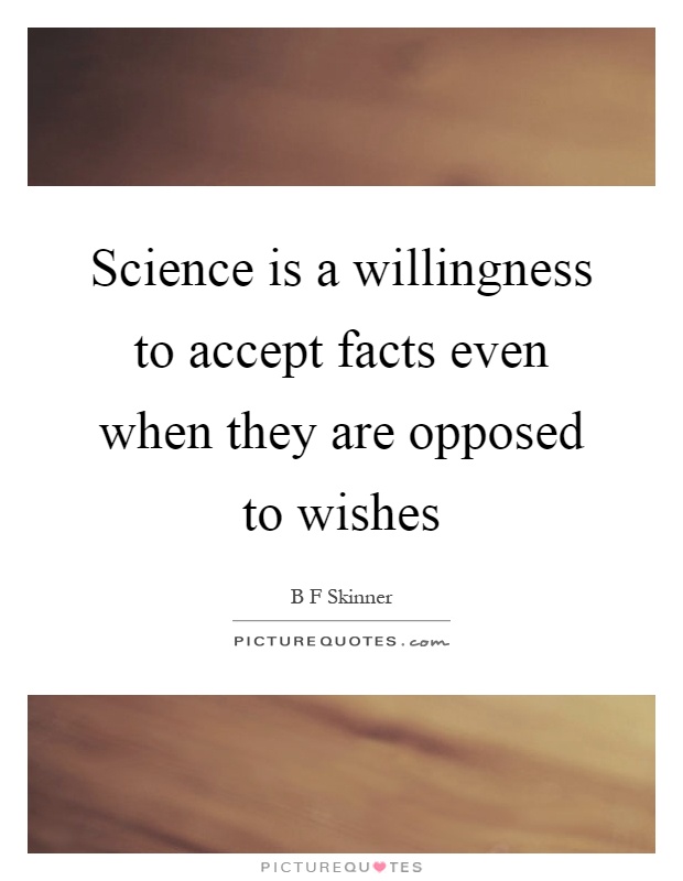 Science is a willingness to accept facts even when they are opposed to wishes Picture Quote #1