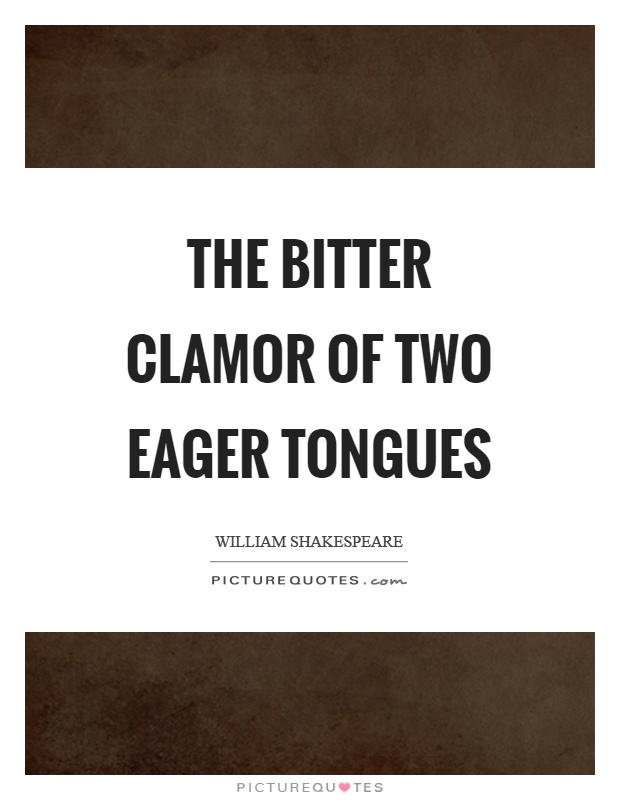 The bitter clamor of two eager tongues Picture Quote #1