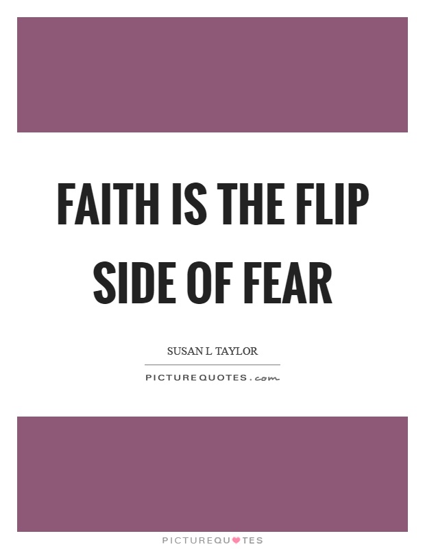 Faith is the flip side of fear Picture Quote #1