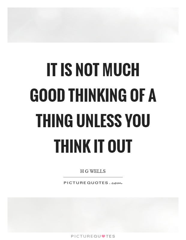 It is not much good thinking of a thing unless you think it out Picture Quote #1