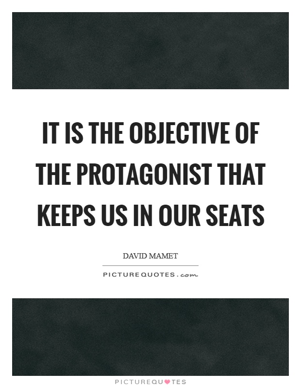 It is the objective of the protagonist that keeps us in our seats Picture Quote #1