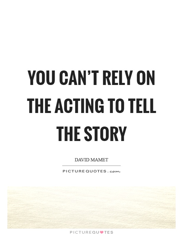 You can’t rely on the acting to tell the story Picture Quote #1