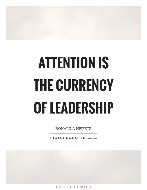 Attention is the currency of leadership Picture Quote #1