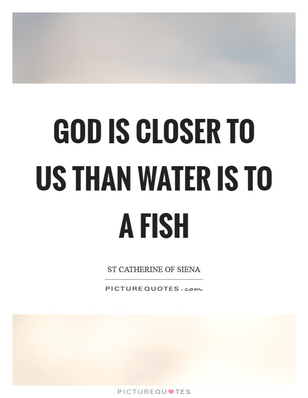 God is closer to us than water is to a fish Picture Quote #1