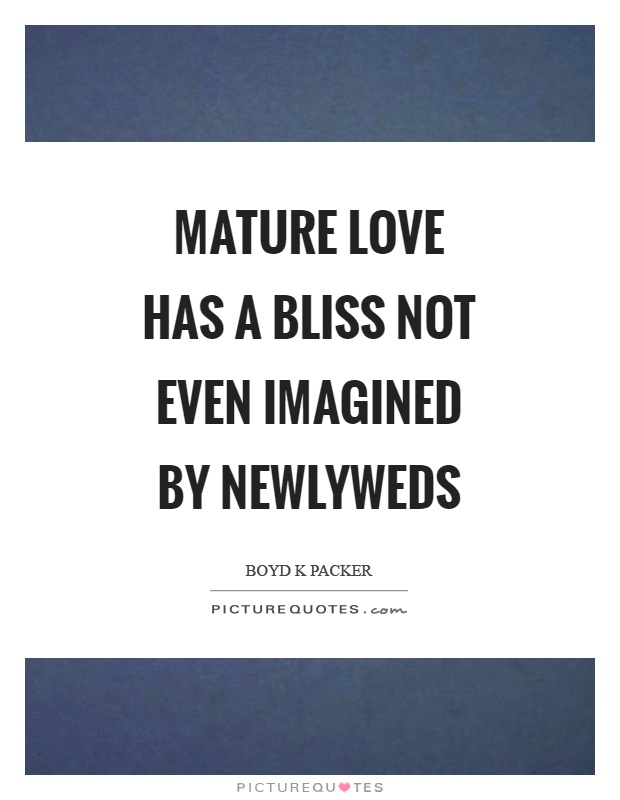 Mature Love Has A Bliss Not Even Imagined By Newlyweds Picture Quote