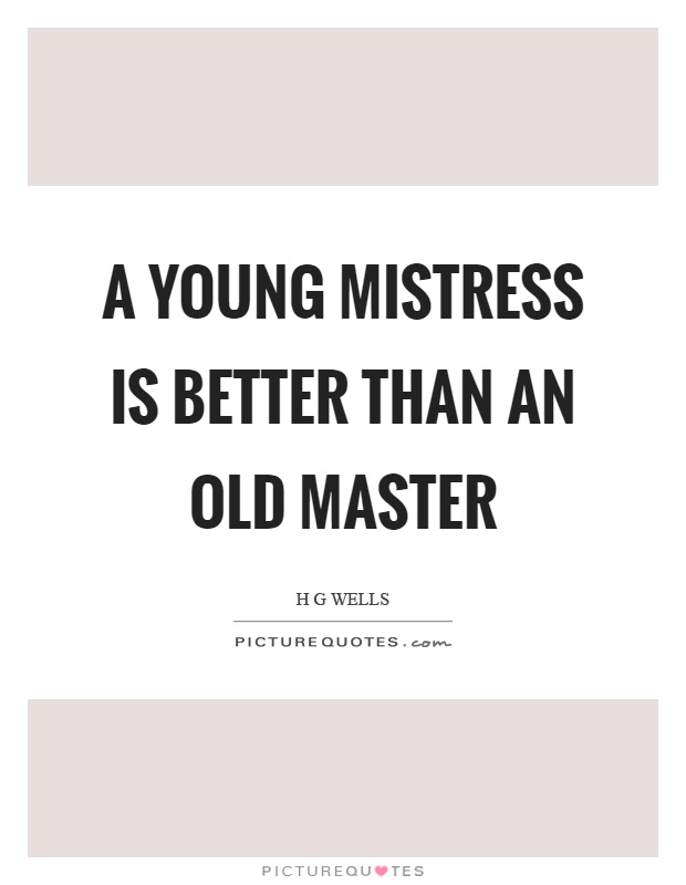 A young mistress is better than an old master Picture Quote #1