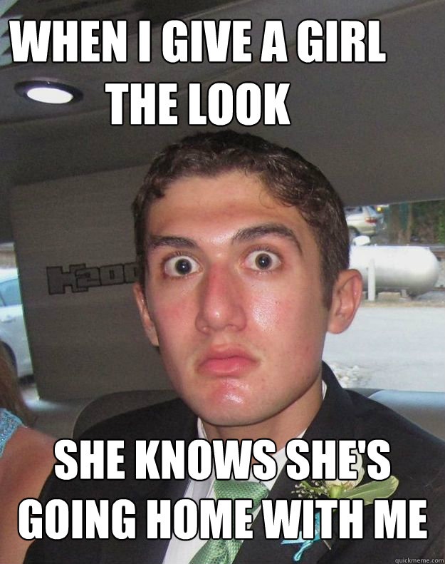 When I give a girl the look she knows she's coming home with me Picture Quote #4