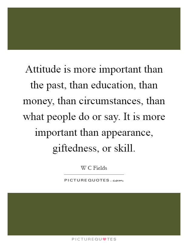 Attitude is more important than the past, than education, than money, than circumstances, than what people do or say. It is more important than appearance, giftedness, or skill Picture Quote #1