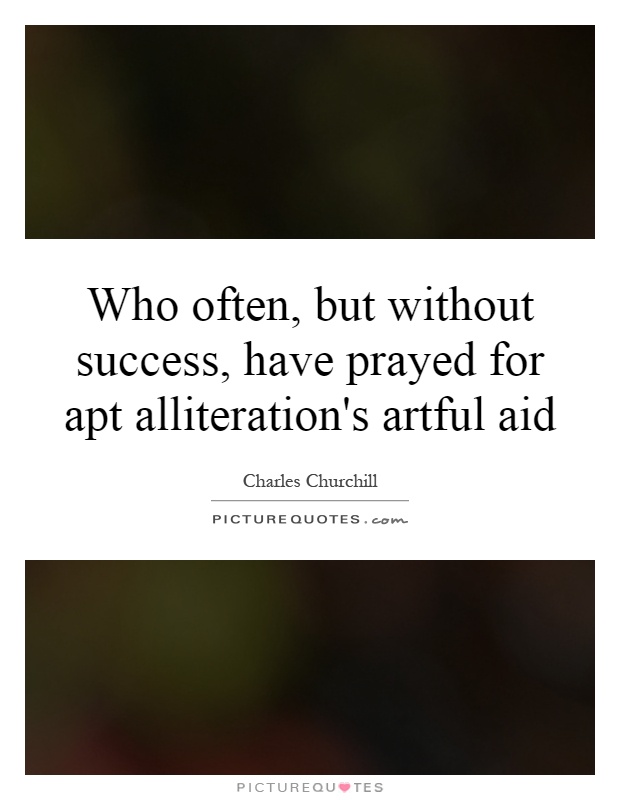 Who often, but without success, have prayed for apt alliteration's artful aid Picture Quote #1