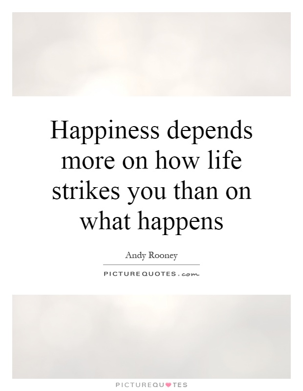 Happiness depends more on how life strikes you than on what happens Picture Quote #1