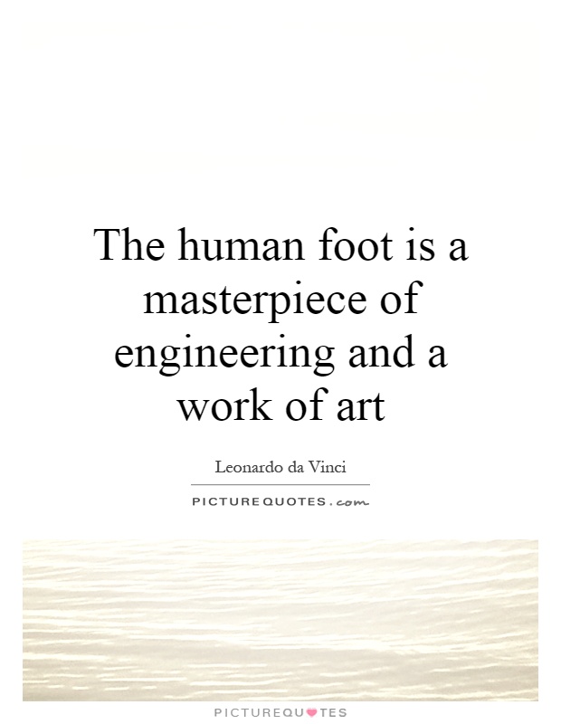 The human foot is a masterpiece of engineering and a work of art Picture Quote #1