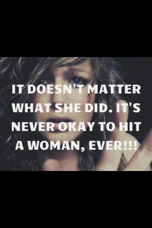 It doesn't matter what she did, it's never okay to hit a woman, ever!! Picture Quote #1
