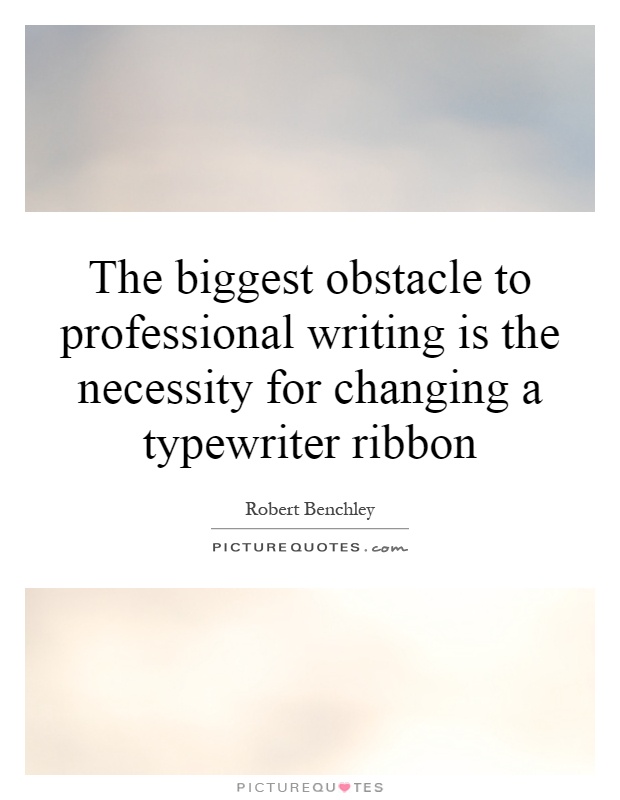 The biggest obstacle to professional writing is the necessity for changing a typewriter ribbon Picture Quote #1