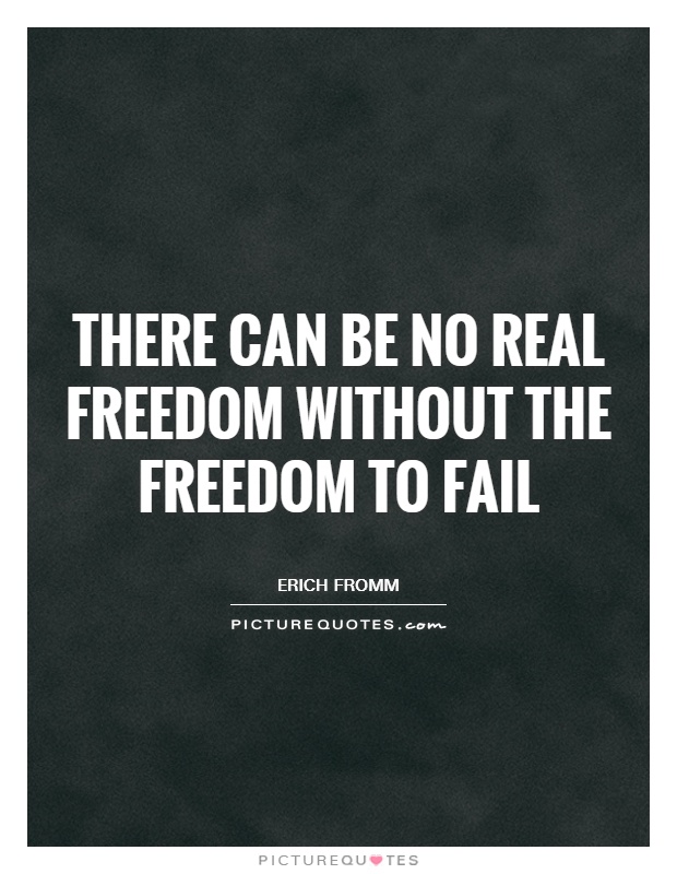 There can be no real freedom without the freedom to fail Picture Quote #1